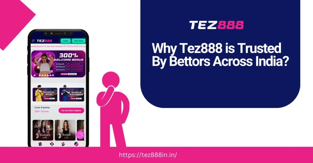 Why Tez888 is Trusted By Bettors Across India