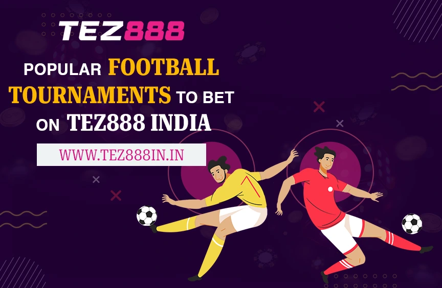 Popular Football Tournaments to Bet on Tez888 India